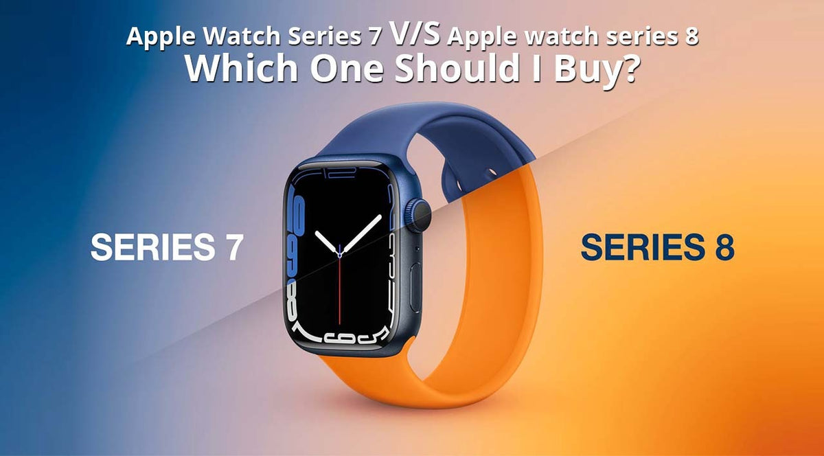 Apple Watch Series 7 Vs Apple watch series 8 Which One Should I Buy