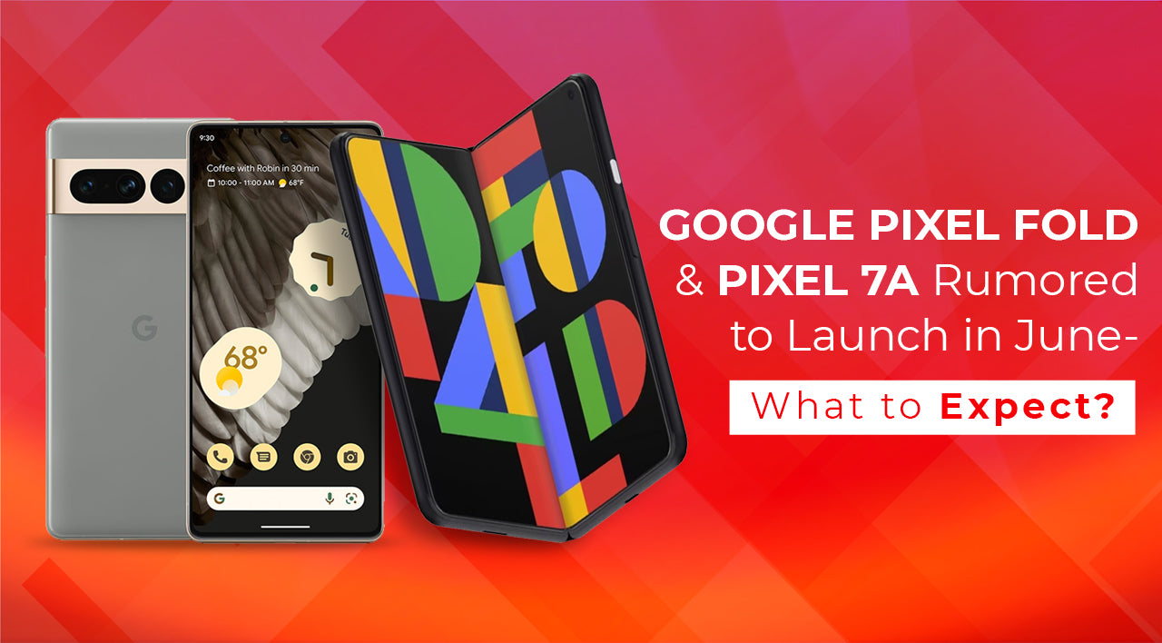 Google Pixel Fold and Pixel 7a