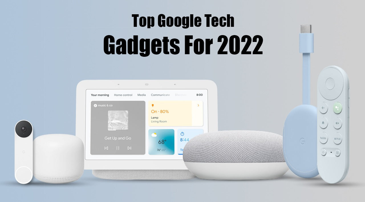 Top Google Tech Gadgets For 2022